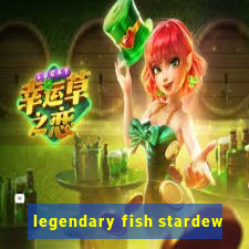 legendary fish stardew